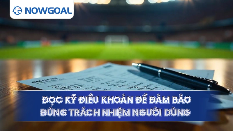 Đọc kỹ điều khoản để đảm bảo đúng trách nhiệm người dùng